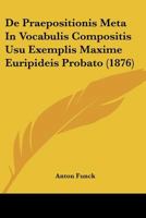 De Praepositionis Meta In Vocabulis Compositis Usu Exemplis Maxime Euripideis Probato (1876) 1160061564 Book Cover