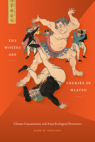 The Whites Are Enemies of Heaven: Climate Caucasianism and Asian Ecological Protection 1478011211 Book Cover