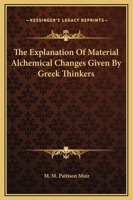 The Explanation Of Material Alchemical Changes Given By Greek Thinkers 1417937033 Book Cover