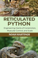 RETICULATED PYTHON: Engineering Giants of Constriction, Muscular Control, and Scale B0H1N3PKBW Book Cover