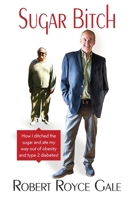 Sugar Bitch: How I Ditched the Sugar and Ate my Way out of Type 2 Diabetes and Obesity 1990093175 Book Cover