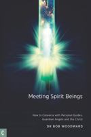 Meeting Spirit Beings: How to Converse with Personal Guides, Guardian Angels, and the Christ 1912992574 Book Cover