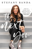 The Next You: How to Crush Your Insecurities and Unveil Your True Self 1544506805 Book Cover
