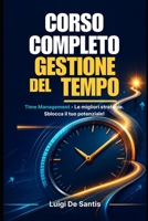 CORSO COMPLETO GESTIONE DEL TEMPO: Time Management - Le migliori strategie (Italian Edition) B0CRQVH1NG Book Cover