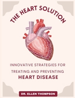 The Heart Solution: Innovative Strategies for Treating and Preventing Heart Disease B0BXNMWQSL Book Cover