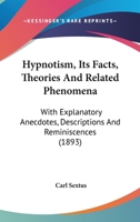 Hypnotism, Its Facts, Theories and Related Phenomena: With Explanatory Anecdotes, Descriptions and Reminiscences 1166606260 Book Cover