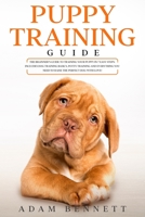 Puppy Training Guide: The Beginner's Guide to Training Your Puppy in 7 Easy Steps: Includes Dog Training Basics, Potty Training and Everything You Need to Raise The Perfect Dog With Love! 1678727512 Book Cover