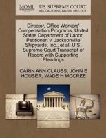 Director, Office Workers' Compensation Programs, United States Department of Labor, Petitioner, v. Jacksonville Shipyards, Inc., et al. U.S. Supreme ... of Record with Supporting Pleadings 127070656X Book Cover