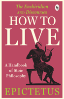 How to Live - A Handbook of Stoic Philosophy: Discourses and The Enchiridion 9358565748 Book Cover