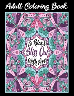Adult Coloring Book To Relax & Bliss Out With Art: For Hours Of Inspiring Productive Entertainment B08MSQ3WDS Book Cover