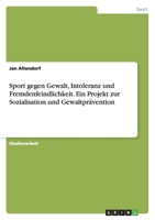 Sport Gegen Gewalt, Intoleranz Und Fremdenfeindlichkeit. Ein Projekt Zur Sozialisation Und Gewaltpravention 3638908437 Book Cover