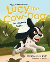 The Adventures of Lucy the Cow-Dog: The Journey Begins 1645430073 Book Cover