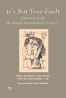 It's Not Your Fault: Five New Plays on Sexual Harassment in Egypt 1649032412 Book Cover