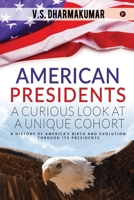 American Presidents - A Curious Look at a Unique Cohort: A history of America's birth and evolution through its Presidents 1645875563 Book Cover