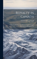 Royalty in Canada: Embracing Sketches of the House of Argyll, the Right Honorable the Marquis of Lor 1022108611 Book Cover