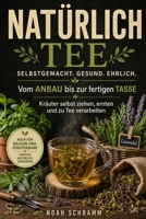 Natürlich Tee – Dein Weg zu selbstgemachtem Genuss - Vom Beet in deine Tasse! - Über 40 Rezepte!: "Das Buch für Kräuteranbau, Teemischungen, erfrischenden Tee.- und Eisteerezepte" (German Edition) B0DS9GVK5L Book Cover