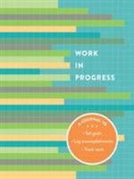 Work in Progress: A Journal to Set Goals * Log Accomplishments * Track Work 1452127948 Book Cover