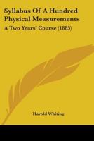 Syllabus Of A Hundred Physical Measurements: A Two Years' Course 1146264550 Book Cover