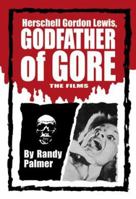 Herschell Gordon Lewis, Godfather of Gore: The Films 0786428503 Book Cover
