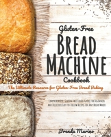 Gluten-Free Bread machine Cookbook: The Ultimate Resource for GF Bread Baking. Comprehensive Gluten-Free Guide for Beginners and Delicious Easy-to-Follow recipes for any bread maker 1801589690 Book Cover