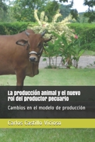 La producción animal y el nuevo rol del productor pecuario: Cambios en el modelo de producción 1793819211 Book Cover