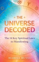 The Universe Decoded: The 14 Key Spiritual Laws to Manifesting B0GYG2FWZN Book Cover