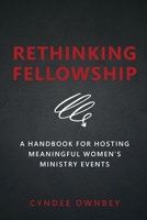 Rethinking Fellowship: A Handbook for Hosting Meaningful Women's Ministry Events 1733471049 Book Cover