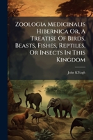 Zoologia Medicinalis Hibernica Or, A Treatise Of Birds, Beasts, Fishes, Reptiles, Or Insects In This Kingdom: Giving An Account Of Their Medicinal ... To Which Is Added, A Short Treatise Of The... 1247532844 Book Cover