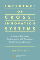 Emergence of Cross-innovation Systems: Audiovisual Industries Co-innovating with Education, Health Care and Tourism 1787699803 Book Cover