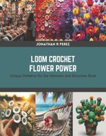 Loom Crochet Flower Power: Unique Patterns for Ear Warmers and Brooches Book B0CRZ9F5RS Book Cover