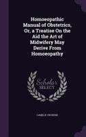 Homoeopathic Manual of Obstetrics, Or, a Treatise On the Aid the Art of Midwifery May Derive from Homoeopathy 1340786575 Book Cover