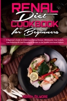 Renal Diet Cookbook For Beginners: A Beginner's Guide to Understand Kidney Disease. Wholesome, Low-Sodium, Low-Potassium & Low-Phosphorus Recipes to Eat Healthy and Avoid Dialysis 1802412115 Book Cover