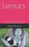 Lemurs: The Complete Pet Care Guide On Lemurs Housing, Diet Feeding And Care B08C9CYZVY Book Cover