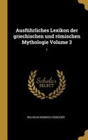 Ausf�hrliches Lexikon Der Griechischen Und R�mischen Mythologie Volume 3: 1 1016838026 Book Cover