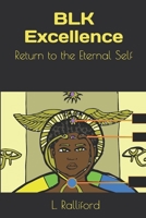 BLK Excellence: Return to the Eternal Self 1695920341 Book Cover