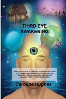 Third Eye Awakening: Wise Meditation Techniques to Open Your Third Eye Chakra and Enhance Intuition, Psychic Abilities Through Spiritual and Energy Healing. Purify Your Energy Field 1803032758 Book Cover