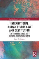 International Human Rights Law and Destitution: An Economic, Social and Cultural Rights Perspective 1032074744 Book Cover