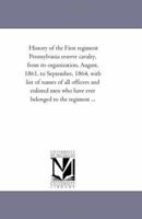 History of the First Regiment Pennsylvania Reserve Cavalry, From Its organization, August, 1861, to September, 1864, With List of Names of All ... Who Have Ever Belonged to the Regiment ... 1425517943 Book Cover