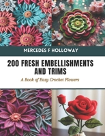 200 Fresh Embellishments and Trims: A Book of Easy Crochet Flowers B0CTN4413S Book Cover