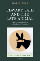 Edward Said and the Late Animal: Classics, Negative Dialectics, and the Limits of Humanism (Classical Presences) 0198952694 Book Cover