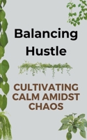 Balancing Hustle: Cultivating Calm Amidst Chaos B0CR1ZZFPK Book Cover