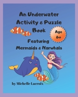 An Underwater Activity & Puzzle Book: Featuring Mermaids & Narwhals (Kids 6+) 169517335X Book Cover