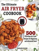 The Ultimate Air Fryer Cookbook: 500 Effortless Air Fryer Recipes for Beginners and Advanced Users 1952504279 Book Cover