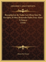 Recopilacion de Todas Las Obras Que Ha Escripto, El Muy Reueredo Padre Fray Aloso S Orozco (1554) 1167030710 Book Cover