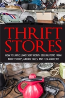 Thrift Store: How to Earn $3000+ Every Month Selling Easy to Find Items From Thrift Stores, Garage Sales, and Flea Markets (Amazon FBA - Selling on ... Online - Etsy Business - Work From Home) 1507884214 Book Cover