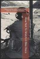 How Not To Watch A Bike Race: Based on the adventures of the Tour de France Beefeaters B0DM6ZY1DP Book Cover