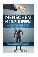 Menschen manipulieren: Manipulationstechniken für den Alltag. Wie Sie mit gezielter Manipulation das bekommen, was Sie wollen. 1979328137 Book Cover