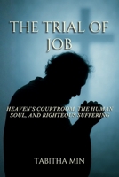 The Trial of Job: Heaven's Courtroom, the Human Soul, and Righteous Suffering B0GCBPHDZ9 Book Cover