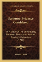 Scripture-Evidence Considered: In A View Of The Controversy Between The Author And Mr. Barclay's Defenders 1120026555 Book Cover