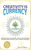 Creativity Is Currency: How to Turn Your Ideas Into Wealth 1088188494 Book Cover